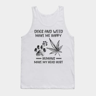 Dogs And Weed Make Me Happy Humans Make My Head Hurt Tank Top